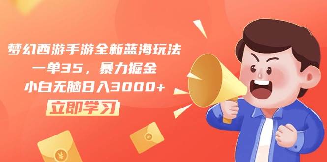 梦幻西游手游全新蓝海玩法，一单35，暴力掘金，小白无脑日入3000+网创吧-网创项目资源站-副业项目-创业项目-搞钱项目左姐网创