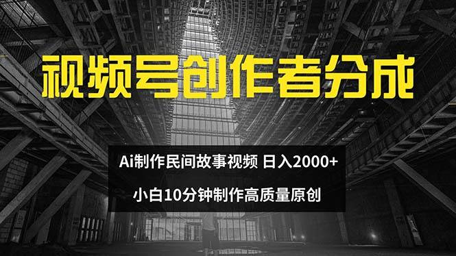 视频号创作者分成 ai制作民间故事 新手小白10分钟制作高质量视频 日入2000网创吧-网创项目资源站-副业项目-创业项目-搞钱项目左姐网创