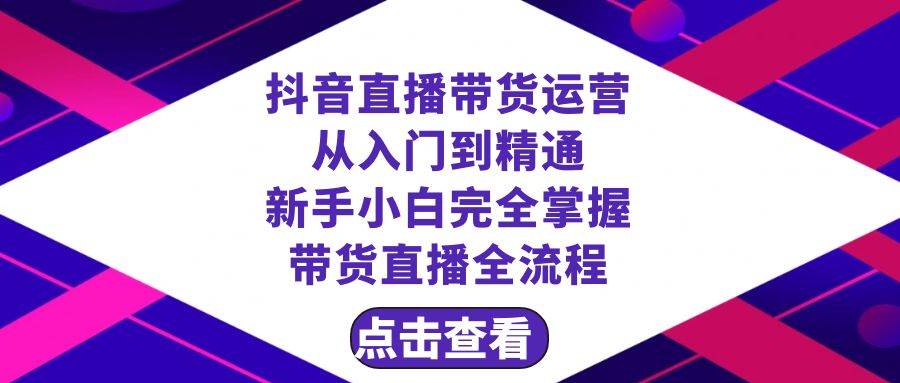 抖音直播带货 运营从入门到精通，新手完全掌握带货直播全流程（23节）网创吧-网创项目资源站-副业项目-创业项目-搞钱项目左姐网创