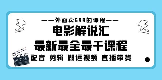 外面卖699的电影解说汇最新最全最干课程：电影配音 剪辑 搬运视频 直播带货网创吧-网创项目资源站-副业项目-创业项目-搞钱项目左姐网创