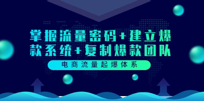 电商流量起爆体系：掌握流量密码+建立爆款系统+复制爆款团队（价值599）网创吧-网创项目资源站-副业项目-创业项目-搞钱项目左姐网创