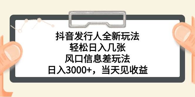 抖音发行人全新玩法，轻松日入几张，风口信息差玩法，日入3000+，当天…网创吧-网创项目资源站-副业项目-创业项目-搞钱项目左姐网创