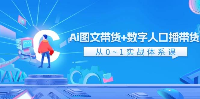 Ai 图文带货+数字人口播带货，从0~1实战体系课（43节）网创吧-网创项目资源站-副业项目-创业项目-搞钱项目左姐网创