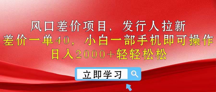 风口差价项目，发行人拉新，差价一单40，小白一部手机即可操作，日入20…网创吧-网创项目资源站-副业项目-创业项目-搞钱项目左姐网创