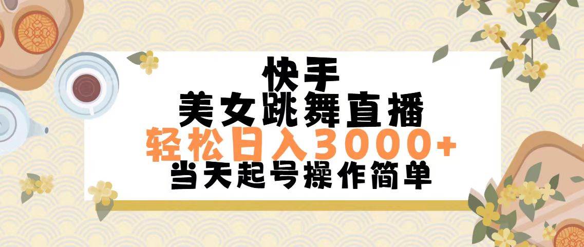 快手美女跳舞直播，轻松日入3000+简单无脑网创吧-网创项目资源站-副业项目-创业项目-搞钱项目左姐网创