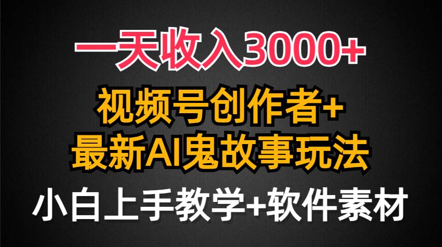 一天收入3000+，视频号创作者AI创作鬼故事玩法，条条爆流量，小白也能轻…网创吧-网创项目资源站-副业项目-创业项目-搞钱项目左姐网创