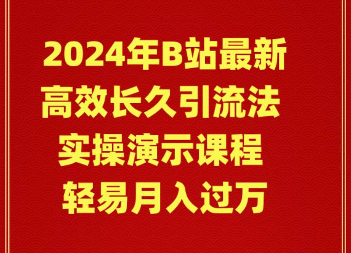 2024年B站最新高效长久引流法 实操演示课程 轻易月入过万网创吧-网创项目资源站-副业项目-创业项目-搞钱项目左姐网创
