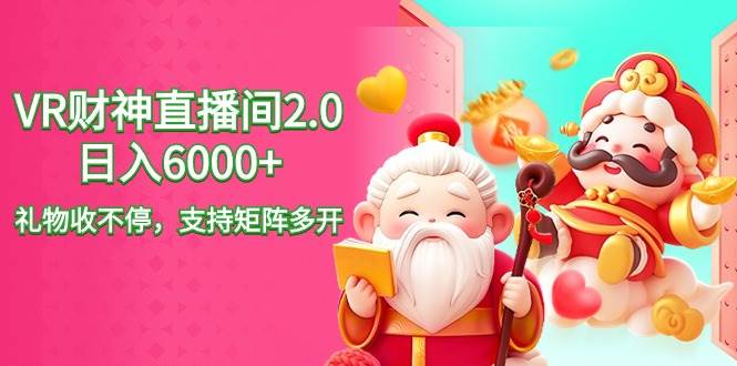 2024最新抖音VR财神直播间2.0日入6000+，礼物收不停，支持矩阵多开，新…网创吧-网创项目资源站-副业项目-创业项目-搞钱项目左姐网创