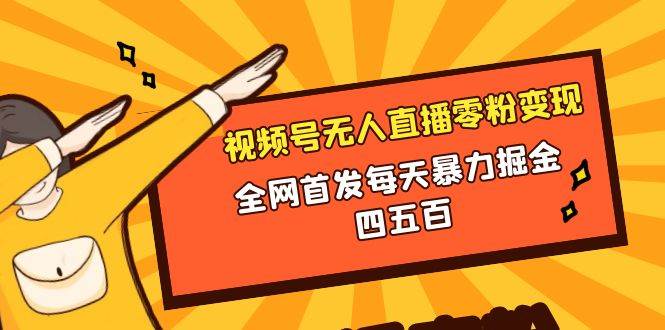 微信视频号无人直播零粉变现，全网首发每天暴力掘金四五百网创吧-网创项目资源站-副业项目-创业项目-搞钱项目左姐网创