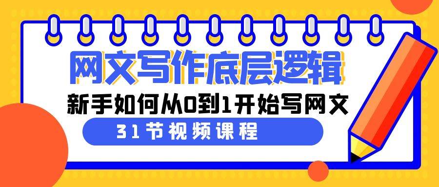 网文写作底层逻辑，新手如何从0到1开始写网文（31节课）网创吧-网创项目资源站-副业项目-创业项目-搞钱项目左姐网创