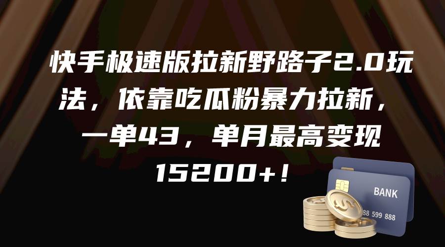 快手极速版拉新野路子2.0玩法，依靠吃瓜粉暴力拉新，一单43，单月最高变现15200+网创吧-网创项目资源站-副业项目-创业项目-搞钱项目左姐网创