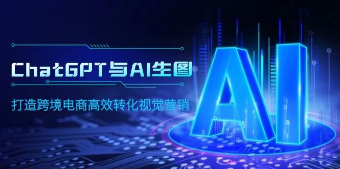 ChatGPT与AI生图，打造跨境电商高效转化视觉营销网创吧-网创项目资源站-副业项目-创业项目-搞钱项目左姐网创