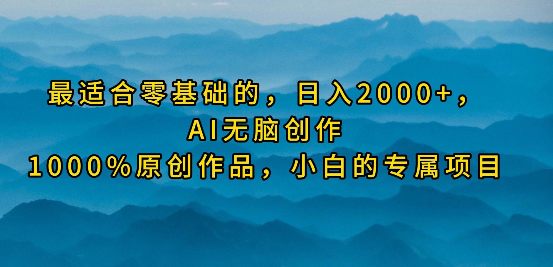 最适合零基础的，日入2000+，AI无脑创作，100%原创作品，小白的专属项目网创吧-网创项目资源站-副业项目-创业项目-搞钱项目左姐网创