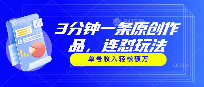 3分钟一条原创作品，连怼玩法，单号收入轻松破万网创吧-网创项目资源站-副业项目-创业项目-搞钱项目左姐网创