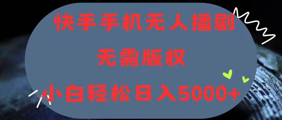 快手手机无人播剧，无需硬改，轻松解决版权问题，小白轻松日入5000+网创吧-网创项目资源站-副业项目-创业项目-搞钱项目左姐网创