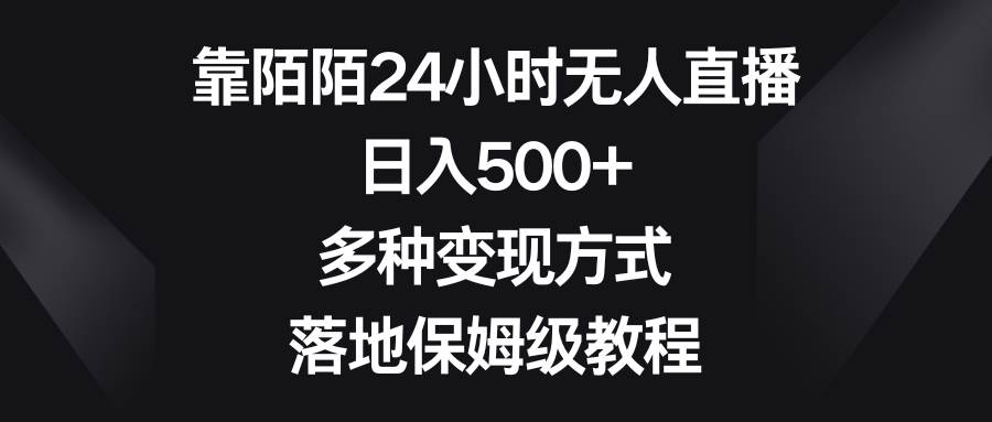 靠陌陌24小时无人直播，日入500+，多种变现方式，落地保姆级教程网创吧-网创项目资源站-副业项目-创业项目-搞钱项目左姐网创