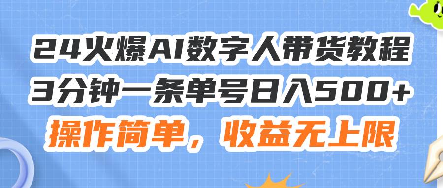 24火爆AI数字人带货教程，3分钟一条单号日入500+，操作简单，收益无上限网创吧-网创项目资源站-副业项目-创业项目-搞钱项目左姐网创