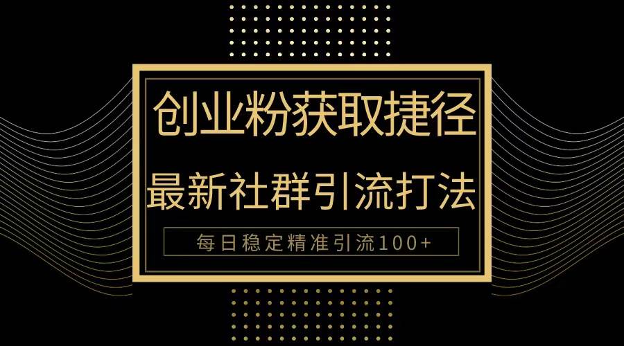创业粉捷径！最新被动引流方法大揭秘，实现每日100+精准引流网创吧-网创项目资源站-副业项目-创业项目-搞钱项目左姐网创