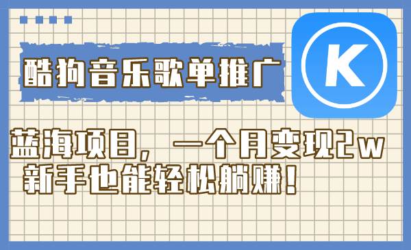酷狗音乐歌单推广蓝海项目，一个月变现2w，新手也能轻松躺赚！网创吧-网创项目资源站-副业项目-创业项目-搞钱项目左姐网创