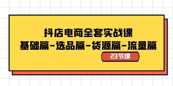 抖店电商全套实战课：基础篇-选品篇-货源篇-流量篇（23节课）网创吧-网创项目资源站-副业项目-创业项目-搞钱项目左姐网创