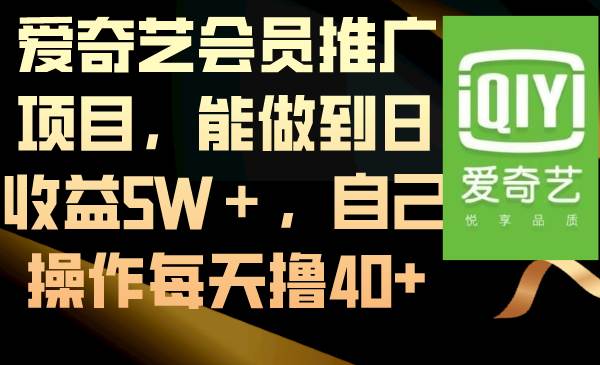 爱奇艺会员推广项目，能做到日收益5W＋，自己操作每天撸40+网创吧-网创项目资源站-副业项目-创业项目-搞钱项目左姐网创