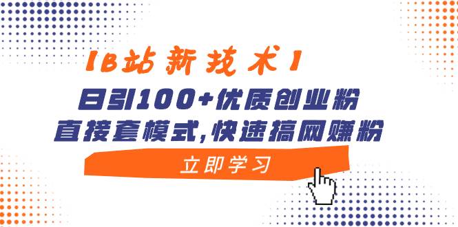 【B站新技术】日引100+优质创业粉，直接套模式，快速搞网赚粉网创吧-网创项目资源站-副业项目-创业项目-搞钱项目左姐网创