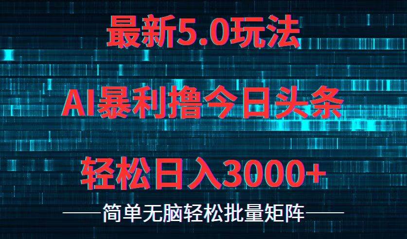 今日头条5.0最新暴利玩法，轻松日入3000+网创吧-网创项目资源站-副业项目-创业项目-搞钱项目左姐网创