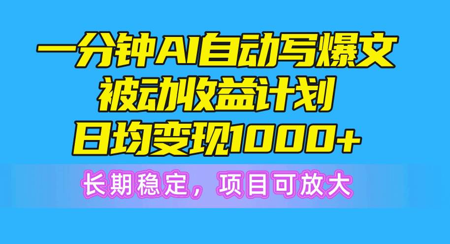 一分钟AI爆文被动收益计划，日均变现1000+，长期稳定，项目可放大网创吧-网创项目资源站-副业项目-创业项目-搞钱项目左姐网创