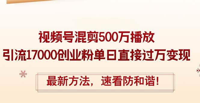 精华帖视频号混剪500万播放引流17000创业粉，单日直接过万变现，最新方…网创吧-网创项目资源站-副业项目-创业项目-搞钱项目左姐网创