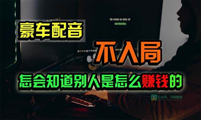 豪车配音，一个惊掉下巴，闷声发财的小生意，日赚15万!!!网创吧-网创项目资源站-副业项目-创业项目-搞钱项目左姐网创