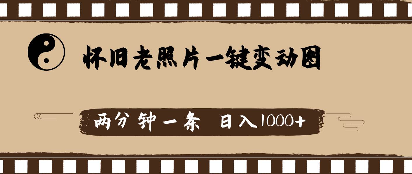怀旧老照片，AI一键变动图，两分钟一条，日入1000+网创吧-网创项目资源站-副业项目-创业项目-搞钱项目左姐网创