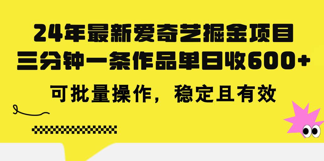 24年 最新爱奇艺掘金项目，三分钟一条作品单日收600+，可批量操作，稳…网创吧-网创项目资源站-副业项目-创业项目-搞钱项目左姐网创