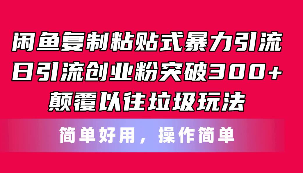 闲鱼复制粘贴式暴力引流，日引流突破300+，颠覆以往垃圾玩法，简单好用网创吧-网创项目资源站-副业项目-创业项目-搞钱项目左姐网创