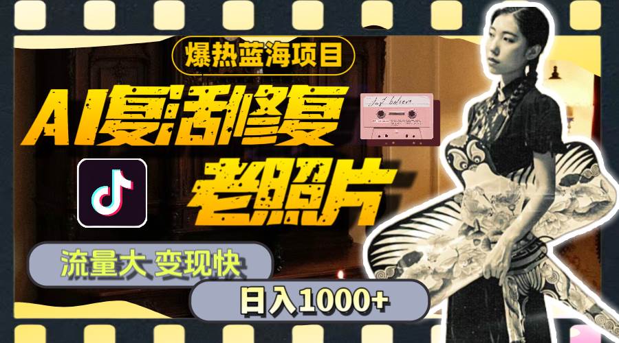 暴热蓝海项目，AI复活修复老照片，流量大 变现快 一天收入1000+教程+素材网创吧-网创项目资源站-副业项目-创业项目-搞钱项目左姐网创