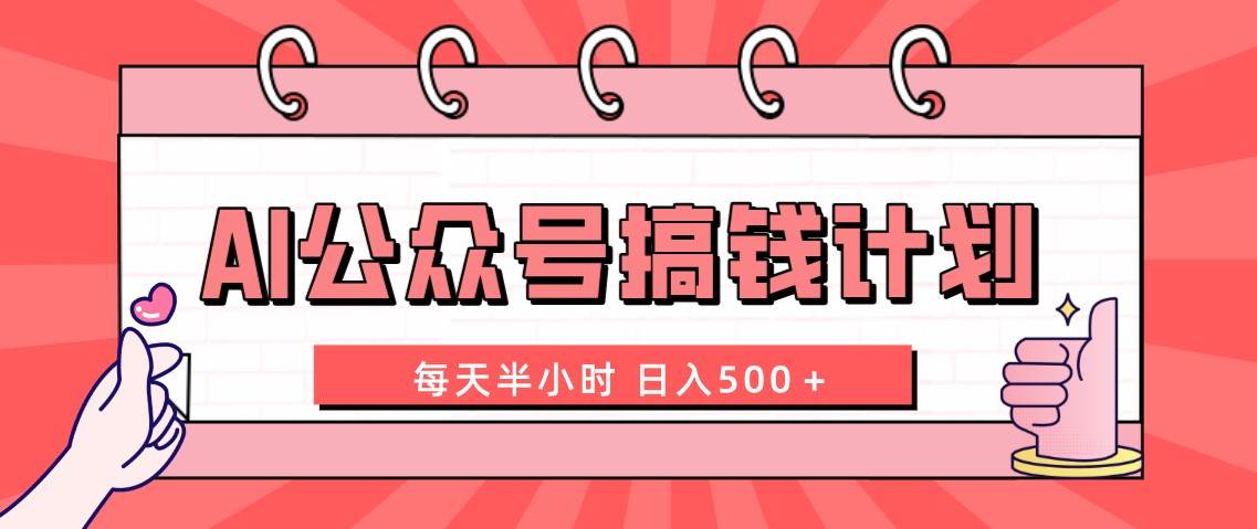 AI公众号搞钱计划  每天半小时 日入500＋ 附详细实操课程网创吧-网创项目资源站-副业项目-创业项目-搞钱项目左姐网创