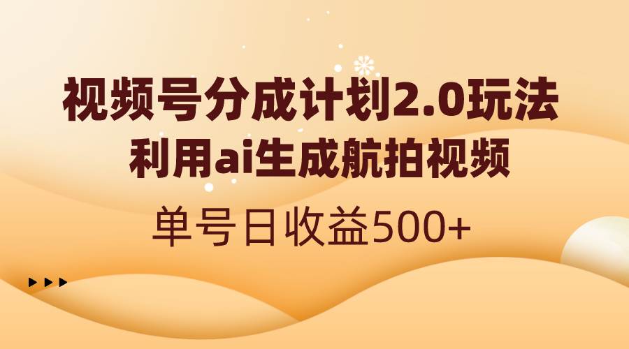 视频号分成计划2.0，利用ai生成航拍视频，单号日收益500+网创吧-网创项目资源站-副业项目-创业项目-搞钱项目左姐网创