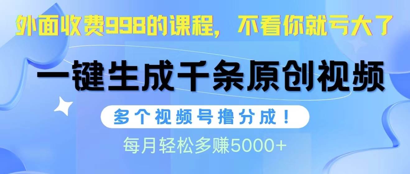 视频号软件辅助日产1000条原创视频，多个账号撸分成收益，每个月多赚5000+网创吧-网创项目资源站-副业项目-创业项目-搞钱项目左姐网创