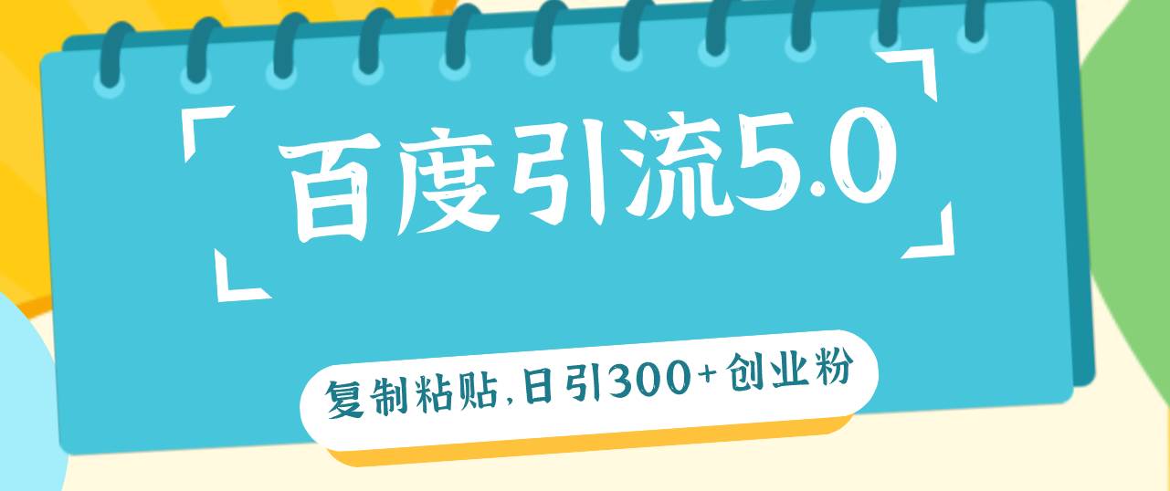 百度引流5.0，复制粘贴，日引300+创业粉，加爆你的微信网创吧-网创项目资源站-副业项目-创业项目-搞钱项目左姐网创