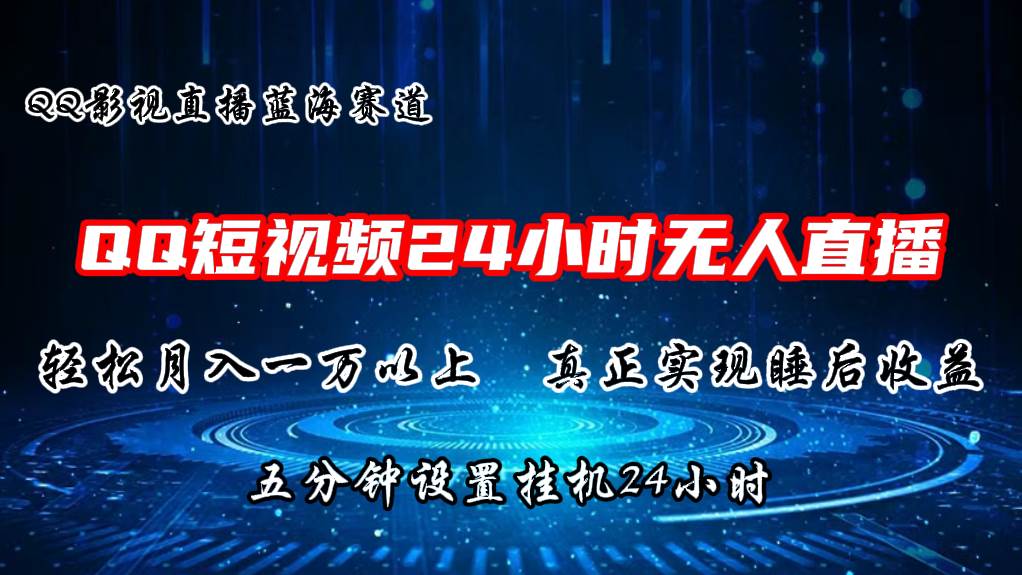 2024蓝海赛道，QQ短视频无人播剧，轻松月入上万，设置5分钟，直播24小时网创吧-网创项目资源站-副业项目-创业项目-搞钱项目左姐网创