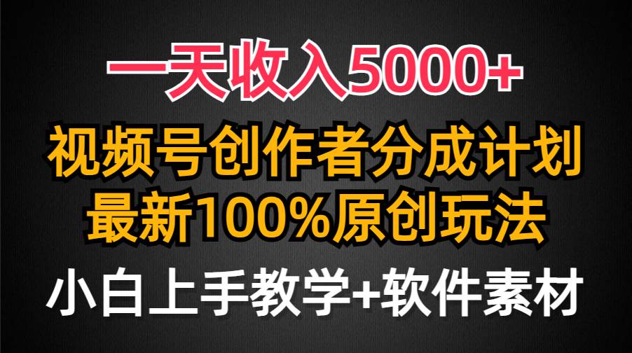 一天收入5000+，视频号创作者分成计划，最新100%原创玩法，小白也可以轻…网创吧-网创项目资源站-副业项目-创业项目-搞钱项目左姐网创