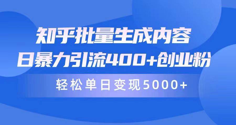 知乎批量生成内容，日暴力引流400+创业粉，轻松单日变现5000+网创吧-网创项目资源站-副业项目-创业项目-搞钱项目左姐网创