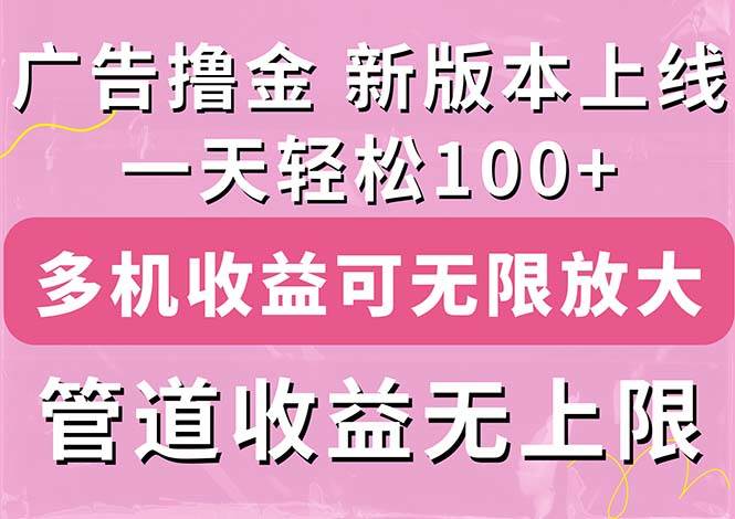 广告撸金新版内测，收益翻倍！每天轻松100+，多机多账号收益无上限，抢…网创吧-网创项目资源站-副业项目-创业项目-搞钱项目左姐网创