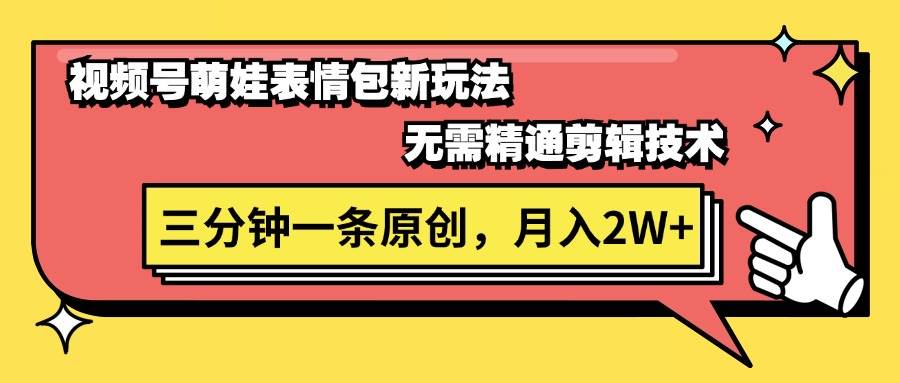 视频号萌娃表情包新玩法，无需精通剪辑，三分钟一条原创视频，月入2W+网创吧-网创项目资源站-副业项目-创业项目-搞钱项目左姐网创