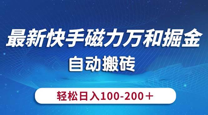 最新快手磁力万和掘金，自动搬砖，轻松日入100-200，操作简单网创吧-网创项目资源站-副业项目-创业项目-搞钱项目左姐网创