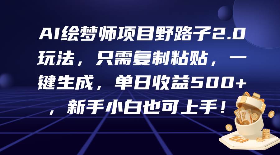 AI绘梦师项目野路子2.0玩法，只需复制粘贴，一键生成，单日收益500+，新…网创吧-网创项目资源站-副业项目-创业项目-搞钱项目左姐网创