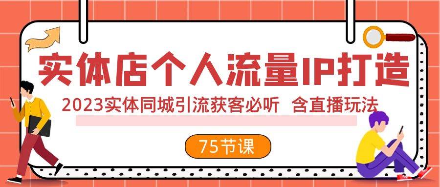 实体店个人流量IP打造 2023实体同城引流获客必听 含直播玩法（75节完整版）网创吧-网创项目资源站-副业项目-创业项目-搞钱项目左姐网创