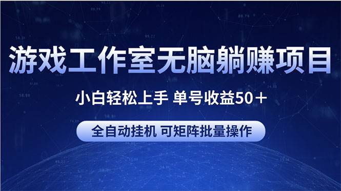 游戏工作室无脑躺赚项目 小白轻松上手 单号收益50＋ 可矩阵批量操作网创吧-网创项目资源站-副业项目-创业项目-搞钱项目左姐网创
