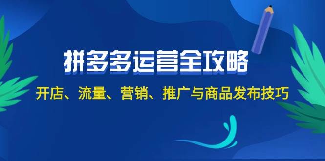 2024拼多多运营全攻略：开店、流量、营销、推广与商品发布技巧（无水印）网创吧-网创项目资源站-副业项目-创业项目-搞钱项目左姐网创
