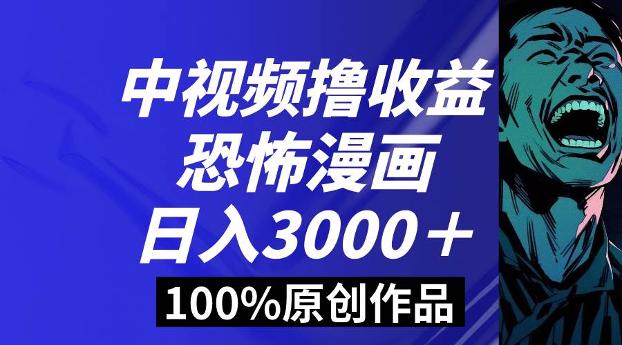 中视频恐怖漫画暴力撸收益，日入3000＋，100%原创玩法，小白轻松上手多…网创吧-网创项目资源站-副业项目-创业项目-搞钱项目左姐网创
