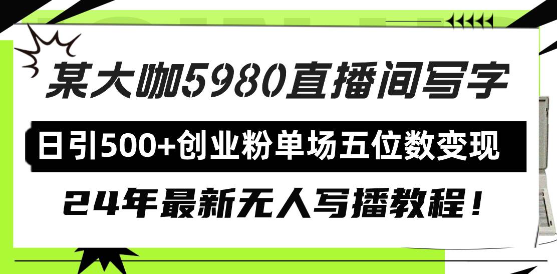 直播间写写字日引500+创业粉，24年最新无人写播教程！单场五位数变现网创吧-网创项目资源站-副业项目-创业项目-搞钱项目左姐网创